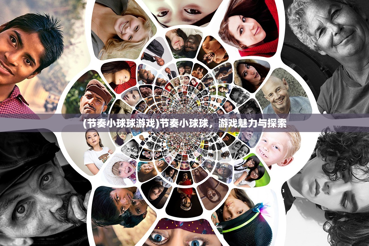 (节奏小球球游戏)节奏小球球,游戏魅力与探索 (节奏小球球游戏)节奏小球球,游戏魅力与探索
