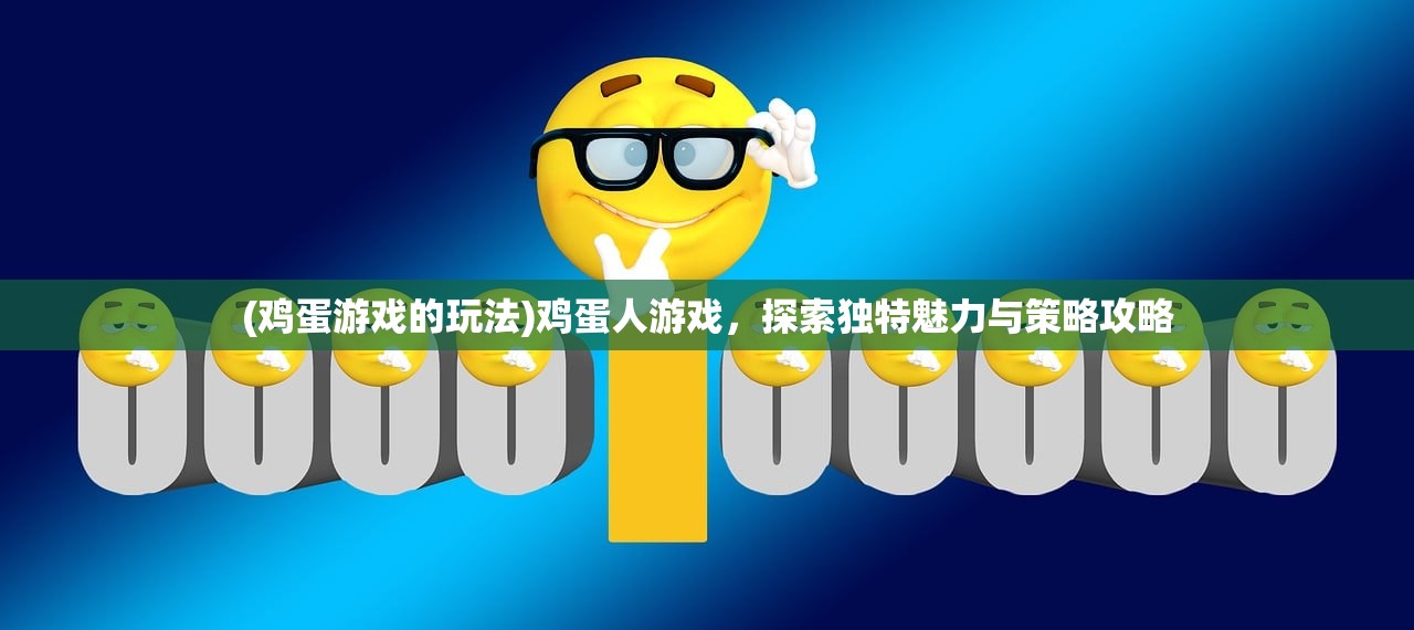 (鸡蛋游戏的玩法)鸡蛋人游戏,探索独特魅力与策略攻略 (鸡蛋游戏的玩法)鸡蛋人游戏,探索独特魅力与策略攻略