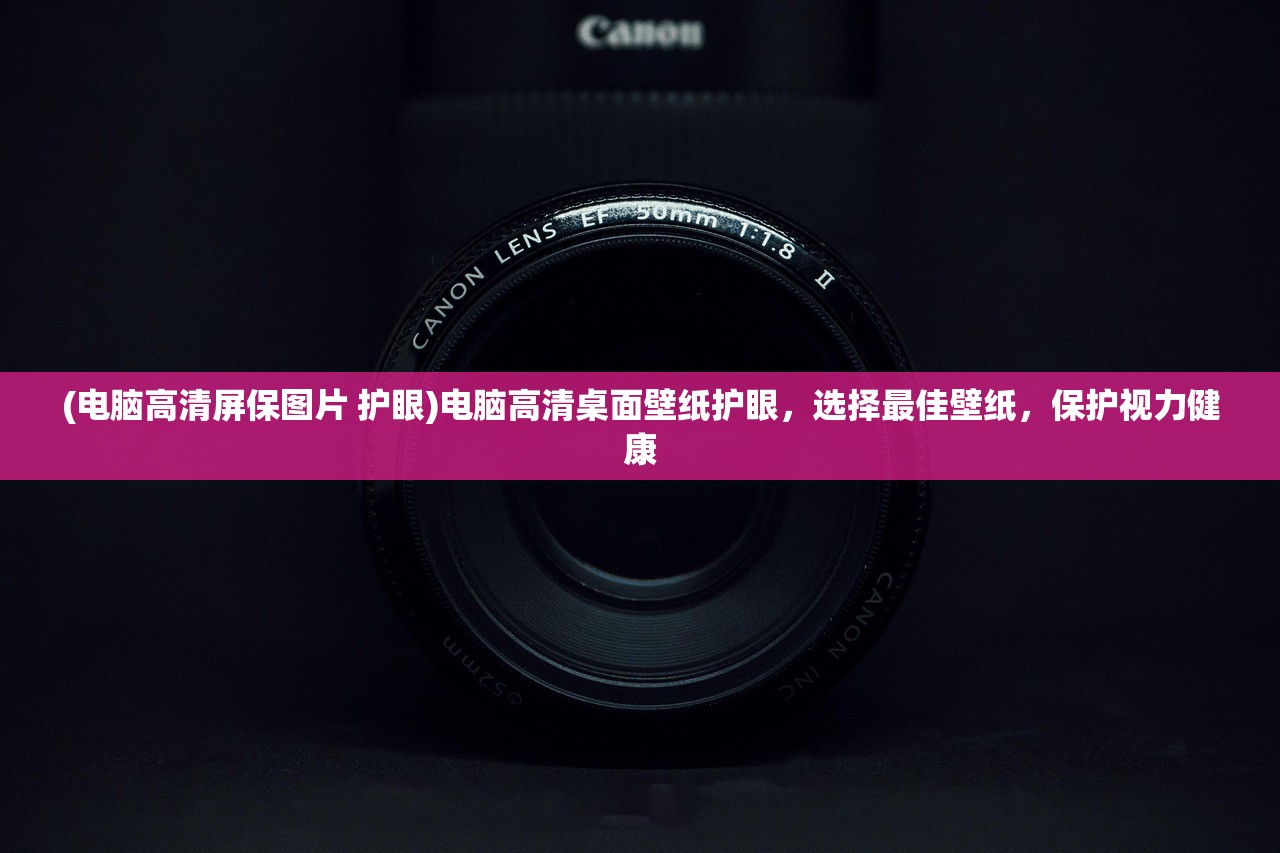 (电脑高清屏保图片 护眼)电脑高清桌面壁纸护眼,选择最佳壁纸,保护视力健康 (电脑高清屏保图片 护眼)电脑高清桌面壁纸护眼,选择最佳壁纸,保护视力健康