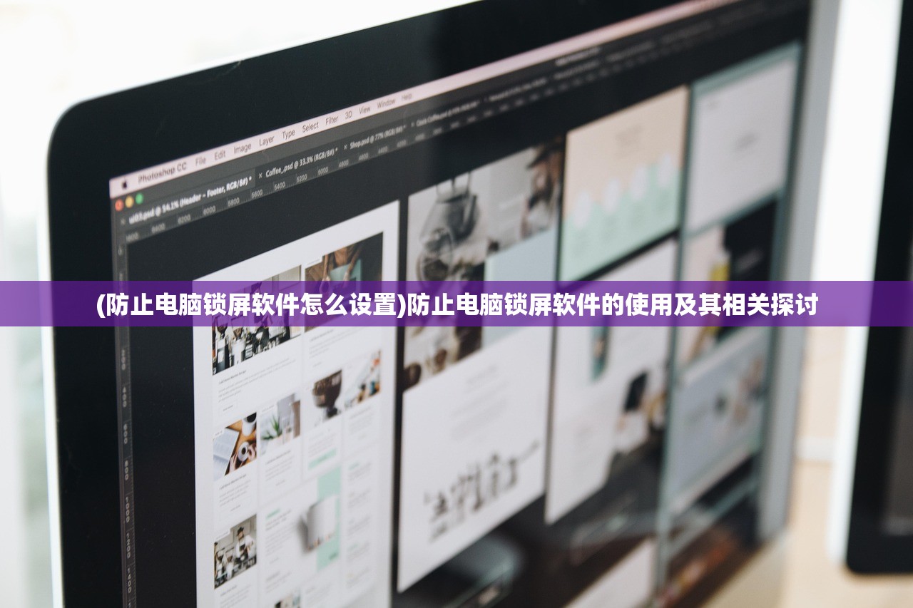 (防止电脑锁屏软件怎么设置)防止电脑锁屏软件的使用及其相关探讨 (防止电脑锁屏软件怎么设置)防止电脑锁屏软件的使用及其相关探讨