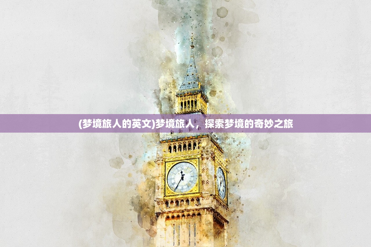 (梦境旅人的英文)梦境旅人,探索梦境的奇妙之旅 (梦境旅人的英文)梦境旅人,探索梦境的奇妙之旅