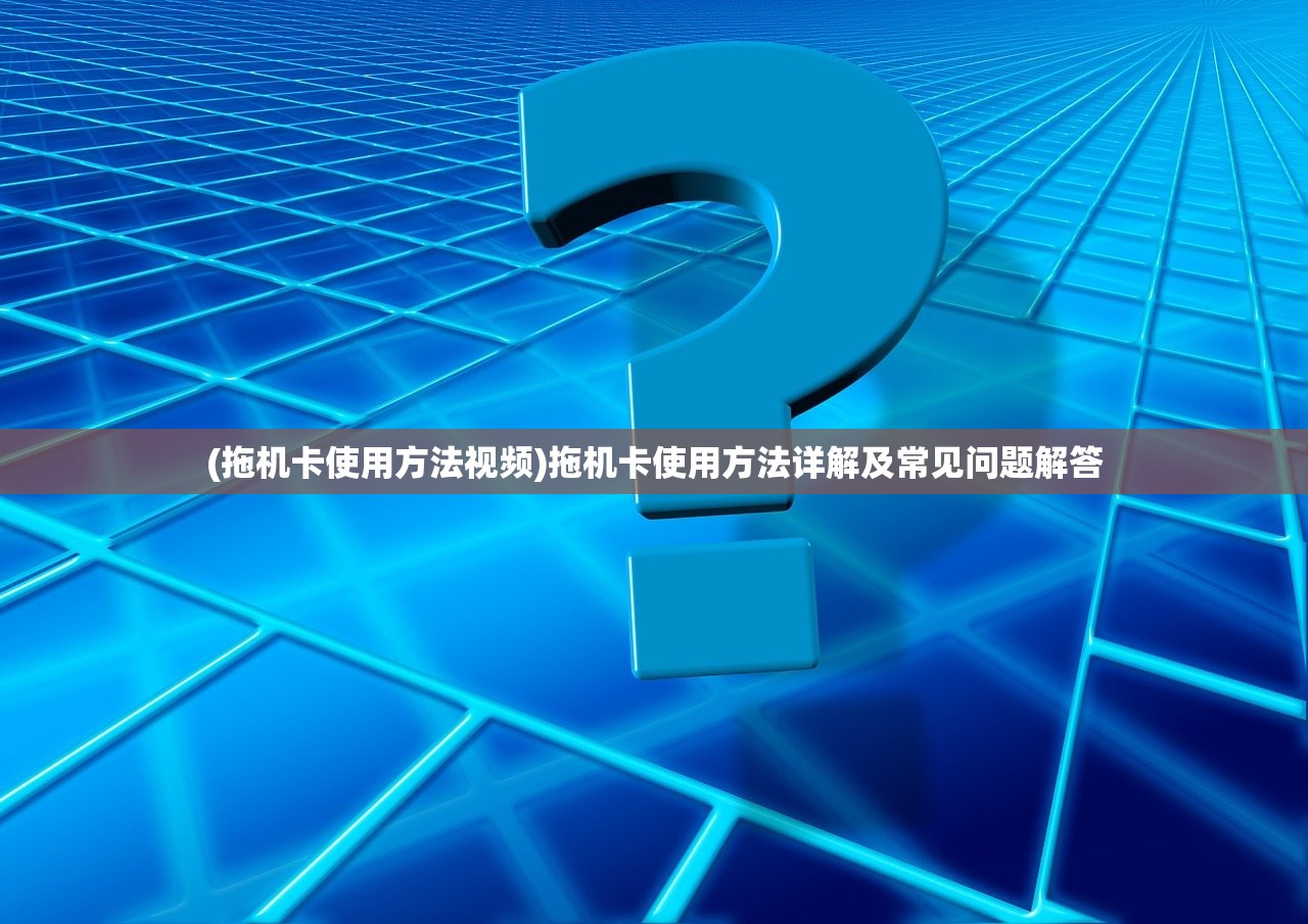 (拖机卡使用方法视频)拖机卡使用方法详解及常见问题解答 (拖机卡使用方法视频)拖机卡使用方法详解及常见问题解答