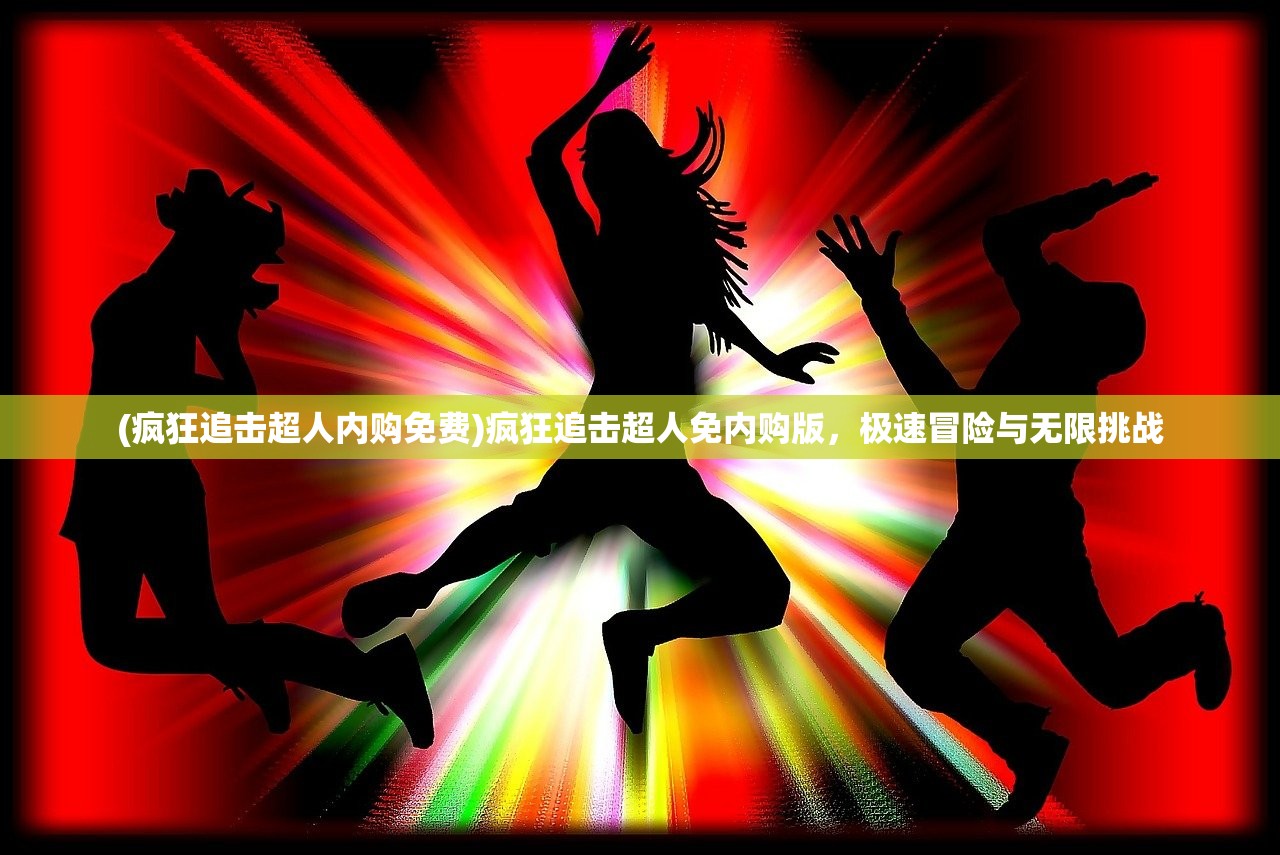 (疯狂追击超人内购免费)疯狂追击超人免内购版，极速冒险与无限挑战