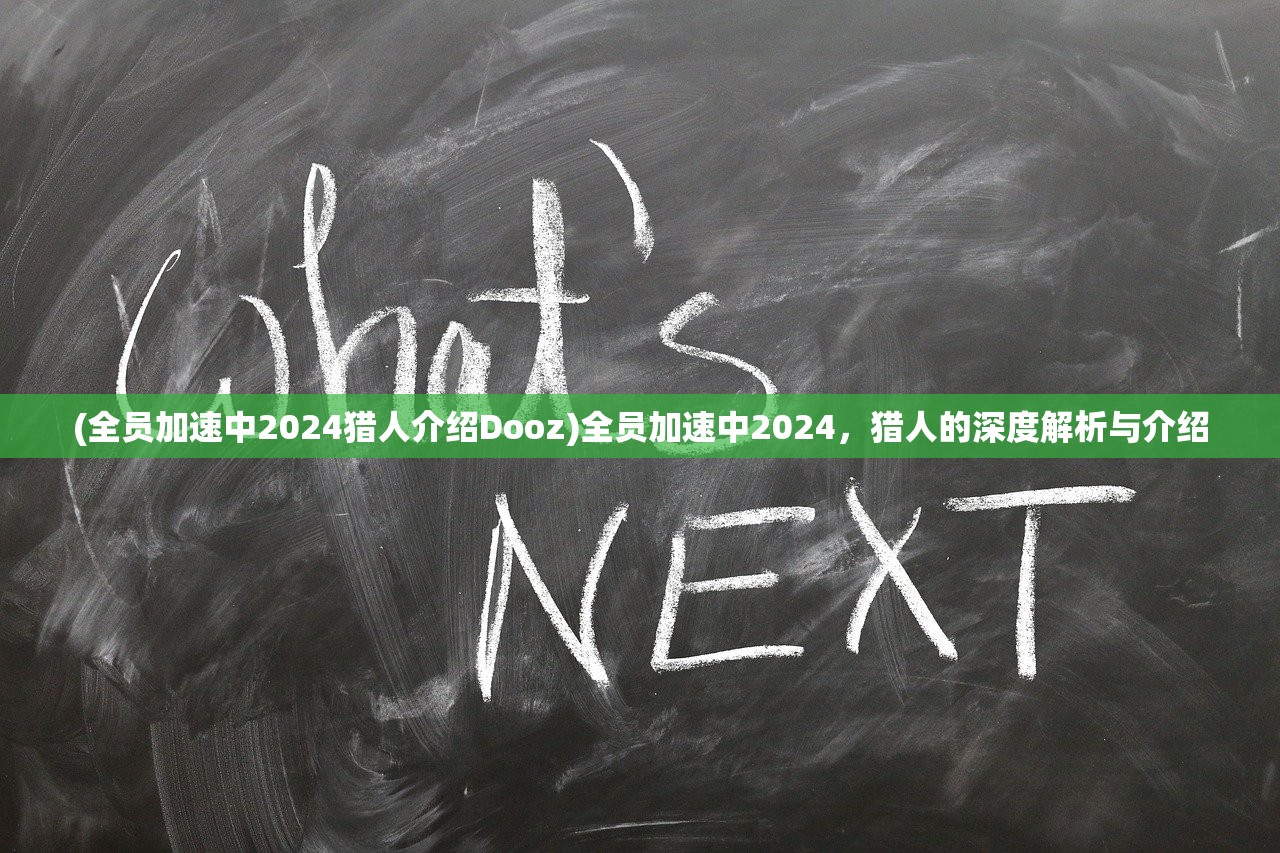 (全员加速中2024猎人介绍Dooz)全员加速中2024，猎人的深度解析与介绍