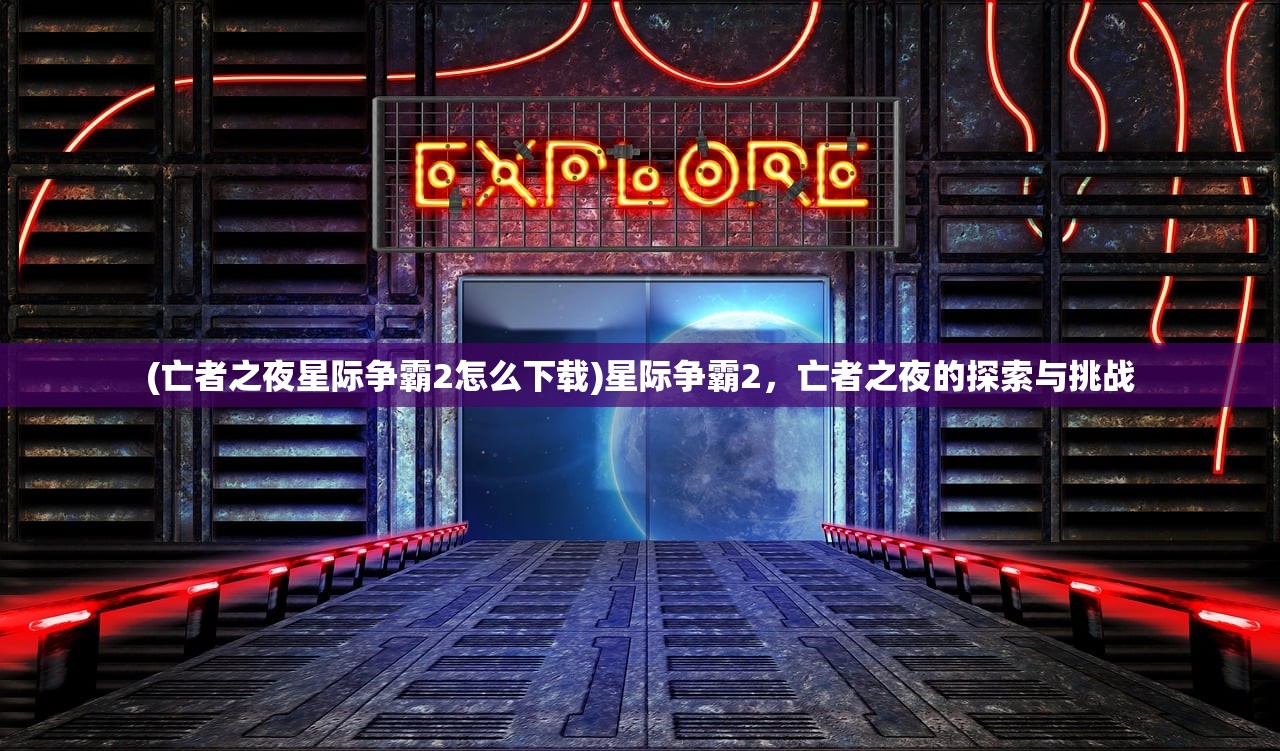 (亡者之夜星际争霸2怎么下载)星际争霸2，亡者之夜的探索与挑战