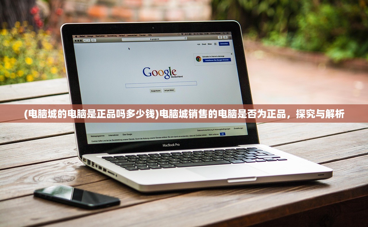 (电脑城的电脑是正品吗多少钱)电脑城销售的电脑是否为正品，探究与解析
