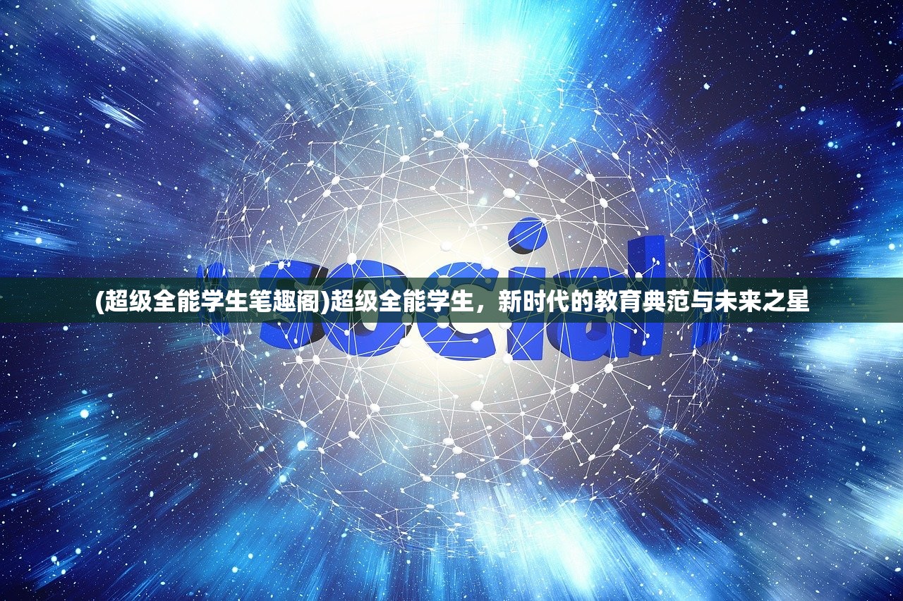 (超级全能学生笔趣阁)超级全能学生，新时代的教育典范与未来之星