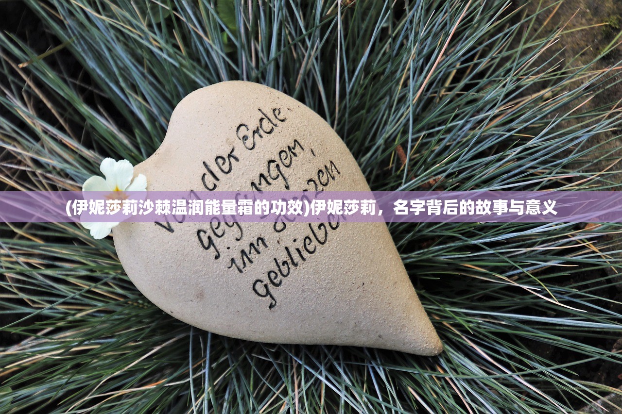 (伊妮莎莉沙棘温润能量霜的功效)伊妮莎莉，名字背后的故事与意义