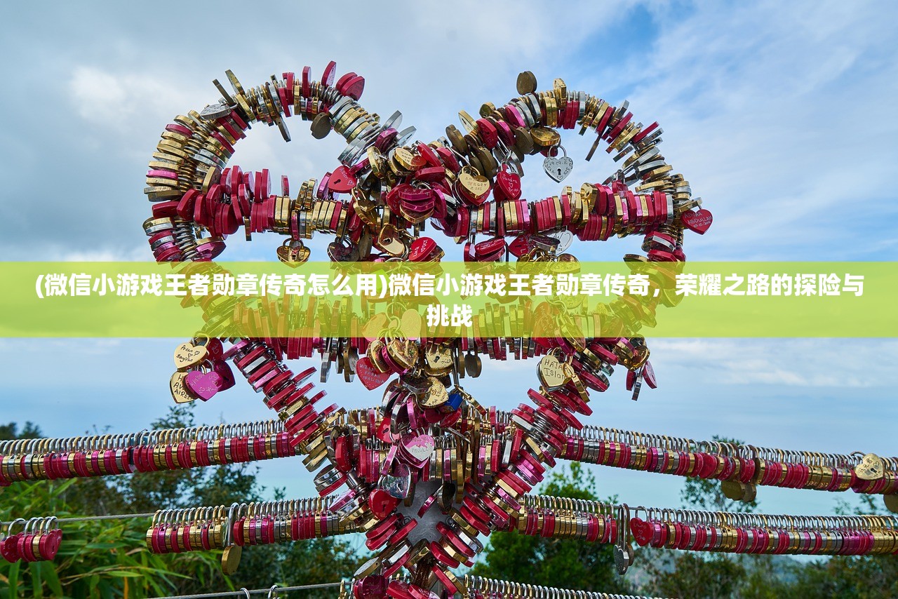 (微信小游戏王者勋章传奇怎么用)微信小游戏王者勋章传奇，荣耀之路的探险与挑战