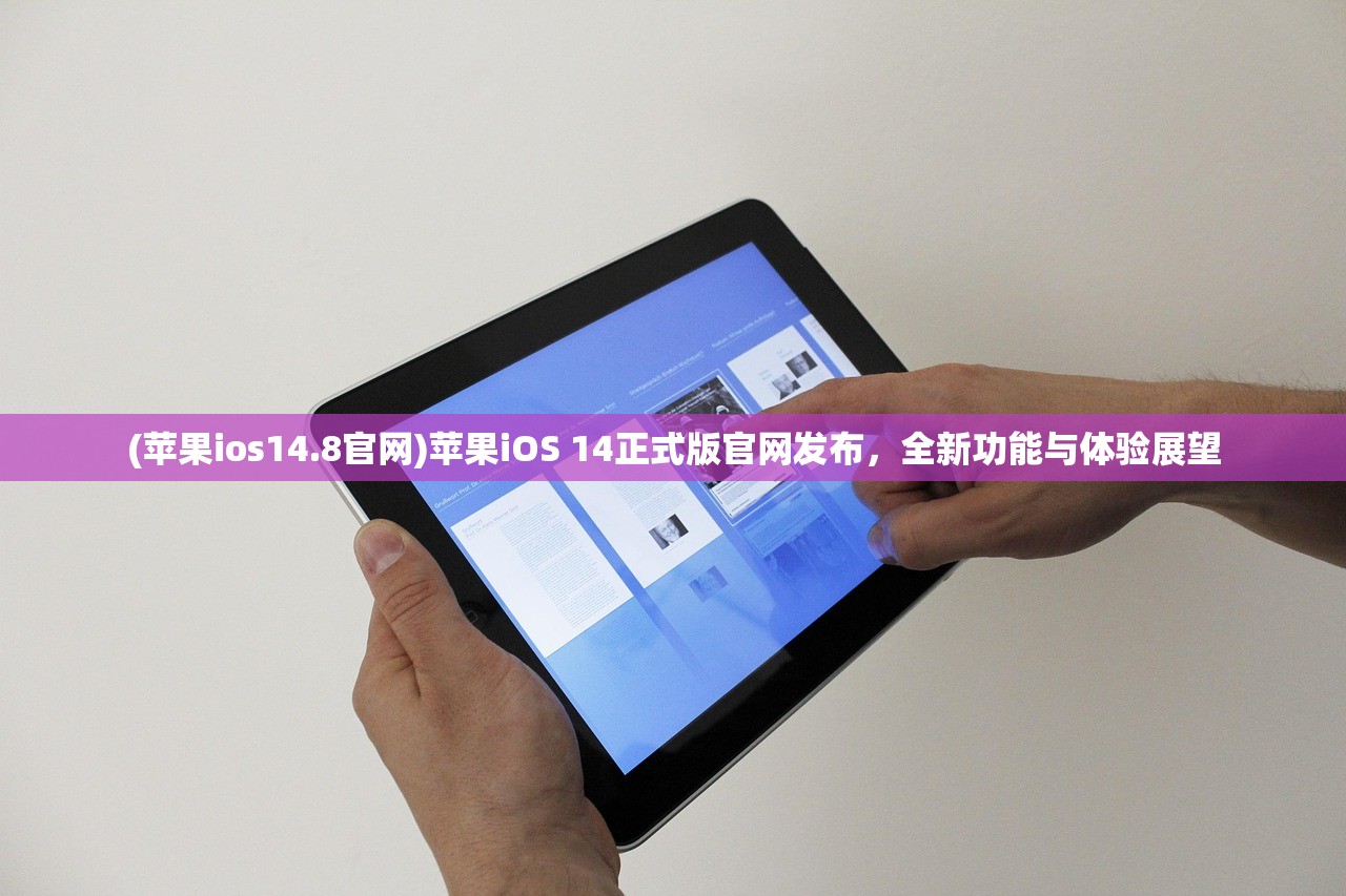 (苹果ios14.8官网)苹果iOS 14正式版官网发布，全新功能与体验展望