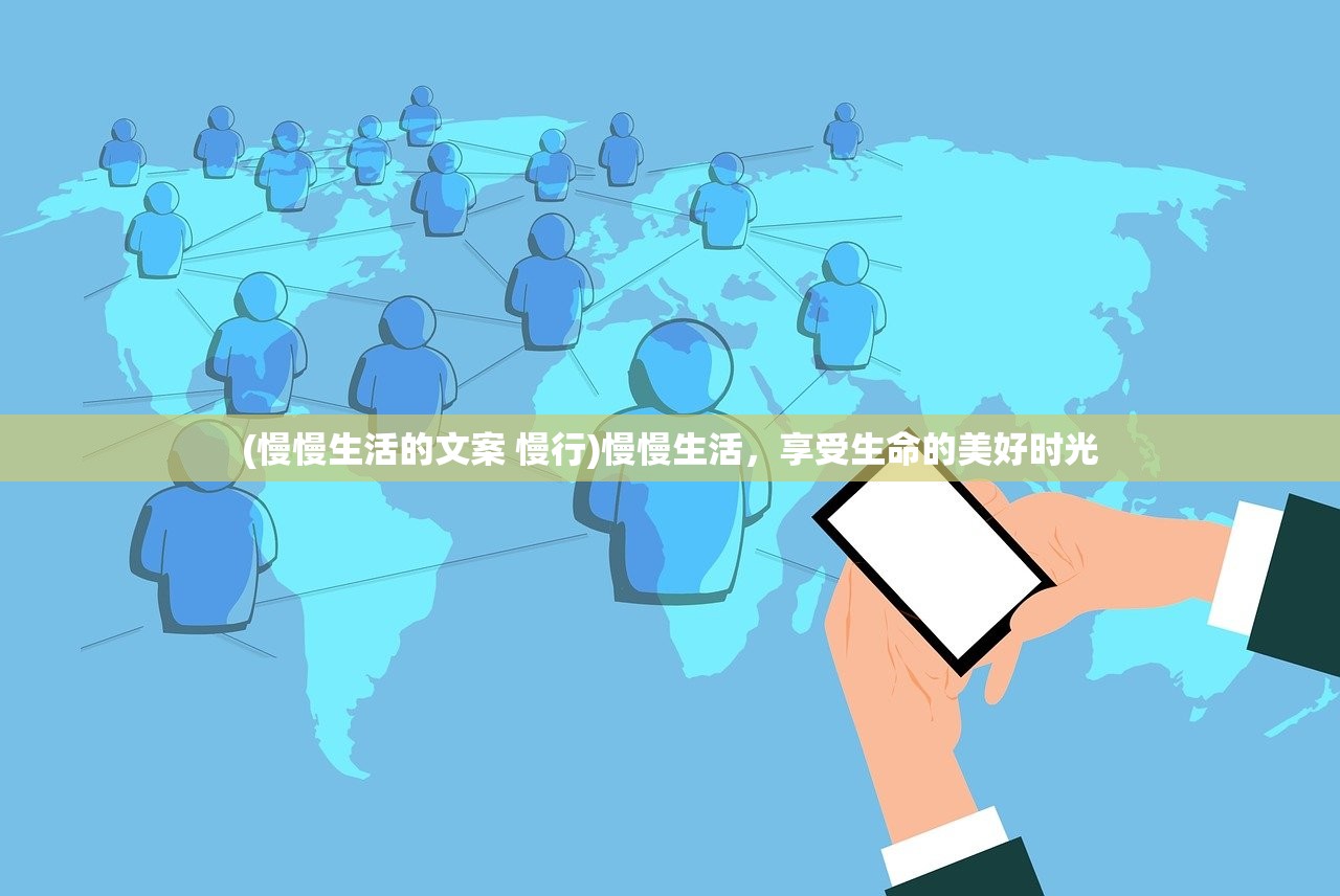 (慢慢生活的文案 慢行)慢慢生活，享受生命的美好时光