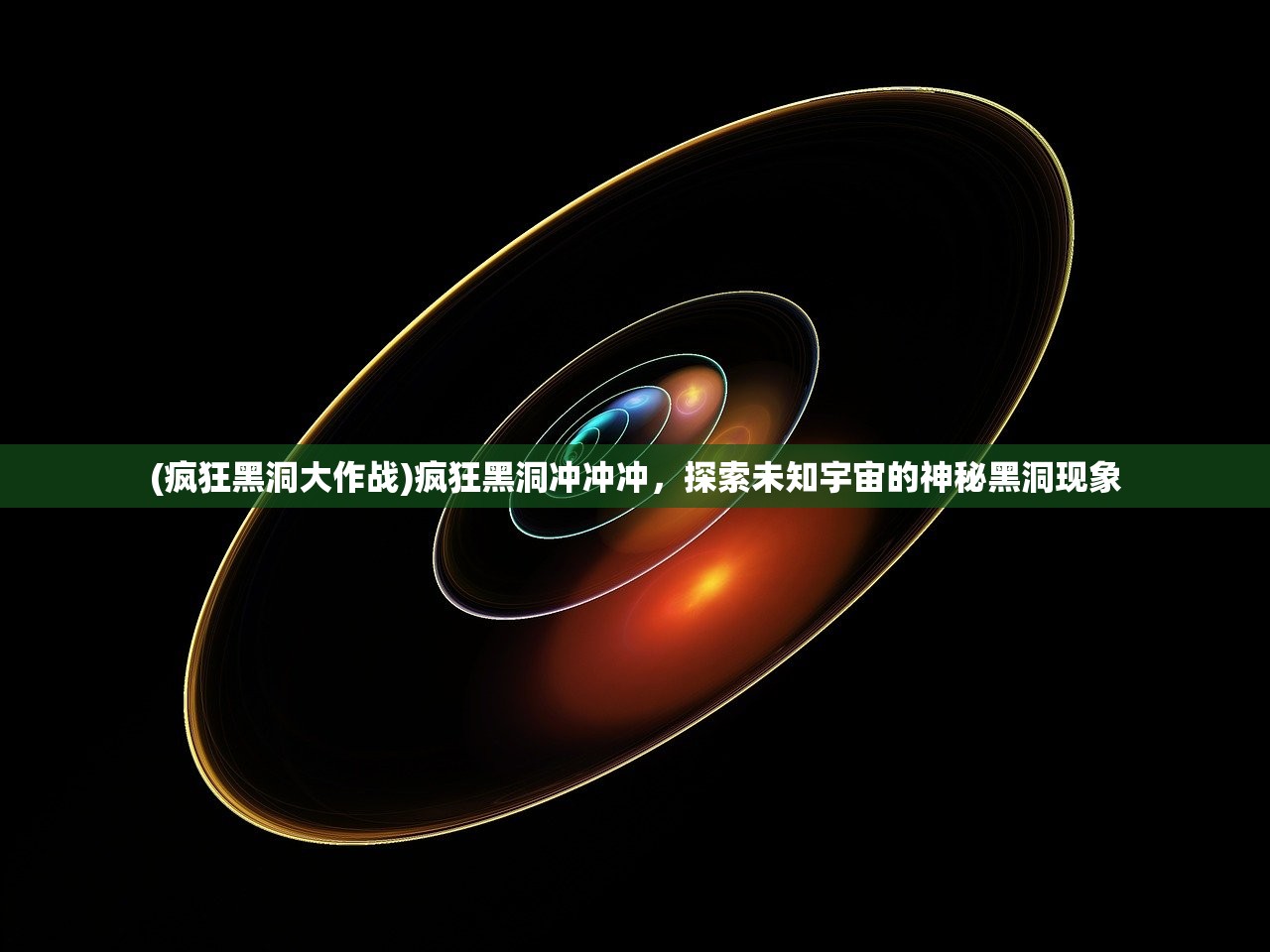 (疯狂黑洞大作战)疯狂黑洞冲冲冲，探索未知宇宙的神秘黑洞现象