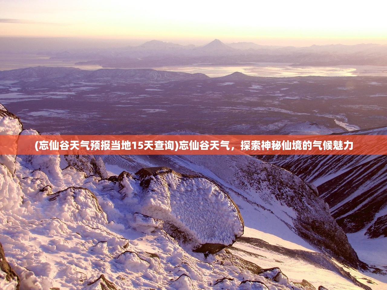 (忘仙谷天气预报当地15天查询)忘仙谷天气，探索神秘仙境的气候魅力