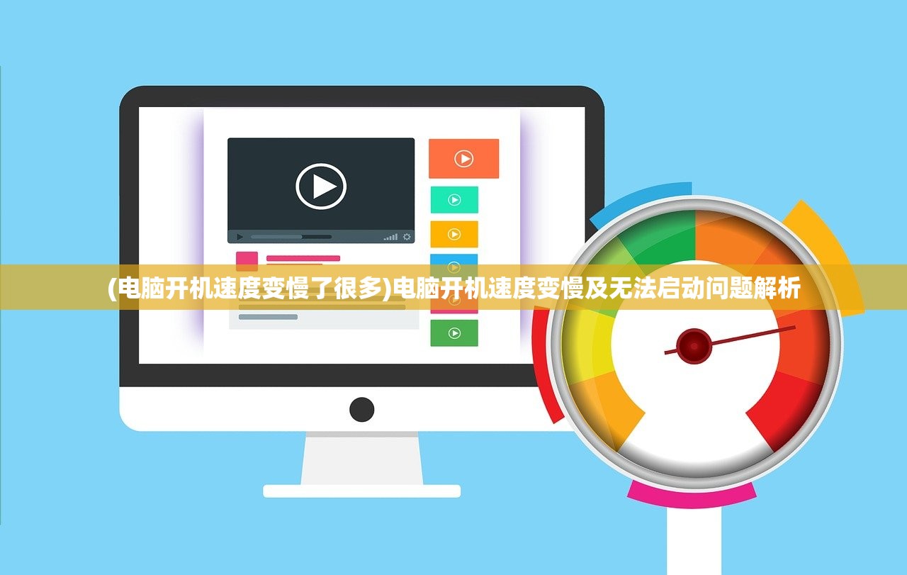 (电脑开机速度变慢了很多)电脑开机速度变慢及无法启动问题解析
