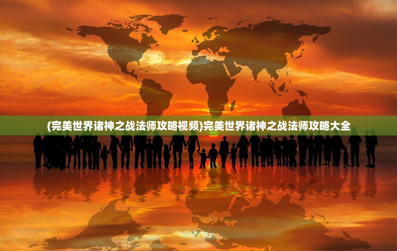 (完美世界诸神之战法师攻略视频)完美世界诸神之战法师攻略大全