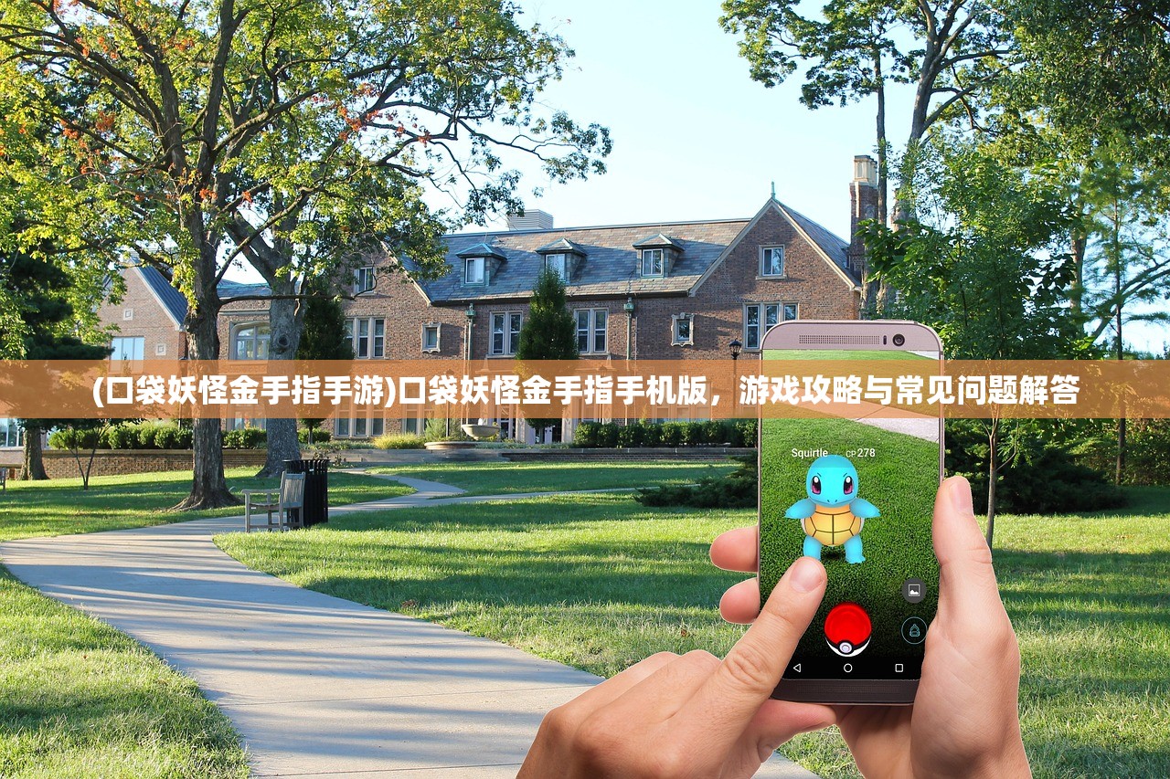 (口袋妖怪金手指手游)口袋妖怪金手指手机版，游戏攻略与常见问题解答