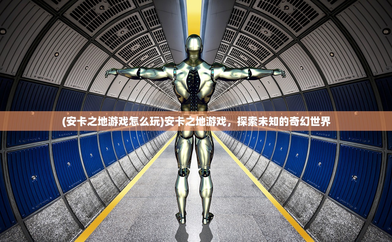 (安卡之地游戏怎么玩)安卡之地游戏，探索未知的奇幻世界