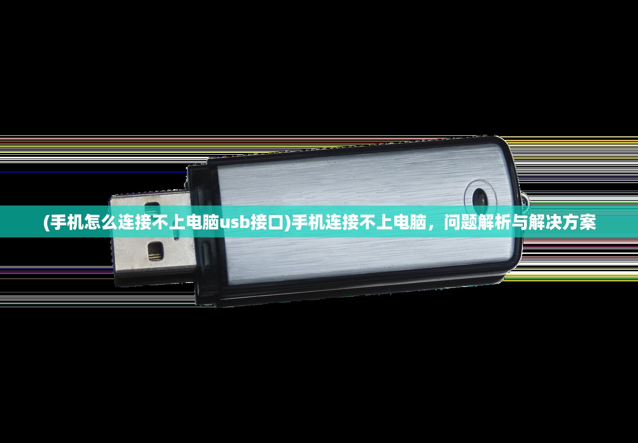 (手机怎么连接不上电脑usb接口)手机连接不上电脑，问题解析与解决方案