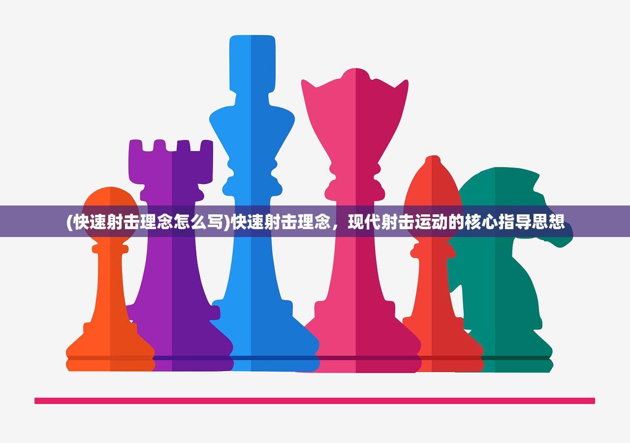 (快速射击理念怎么写)快速射击理念，现代射击运动的核心指导思想