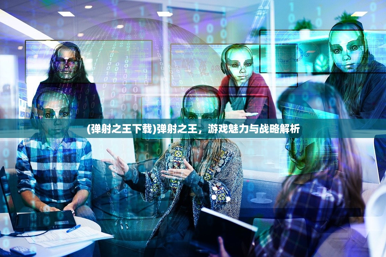 (弹射之王下载)弹射之王，游戏魅力与战略解析