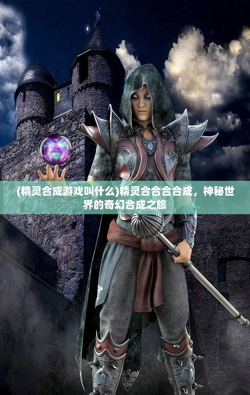 (精灵合成游戏叫什么)精灵合合合合成，神秘世界的奇幻合成之旅