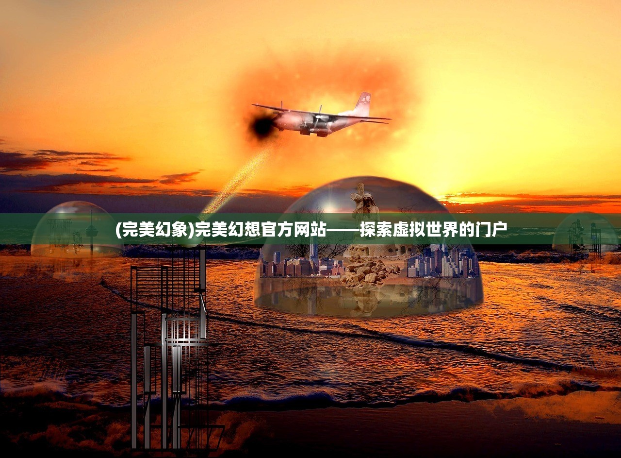 (完美幻象)完美幻想官方网站——探索虚拟世界的门户