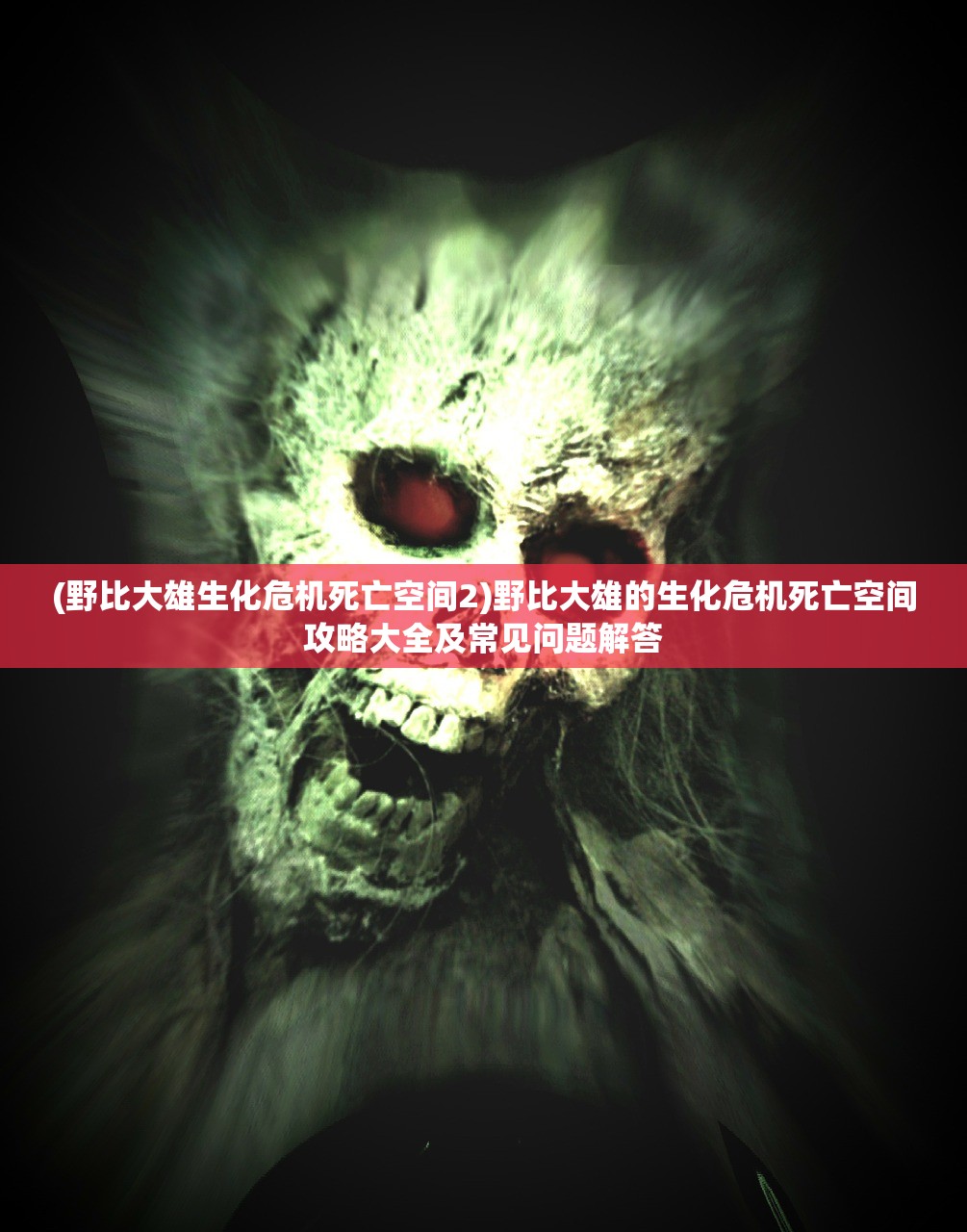 (野比大雄生化危机死亡空间2)野比大雄的生化危机死亡空间攻略大全及常见问题解答