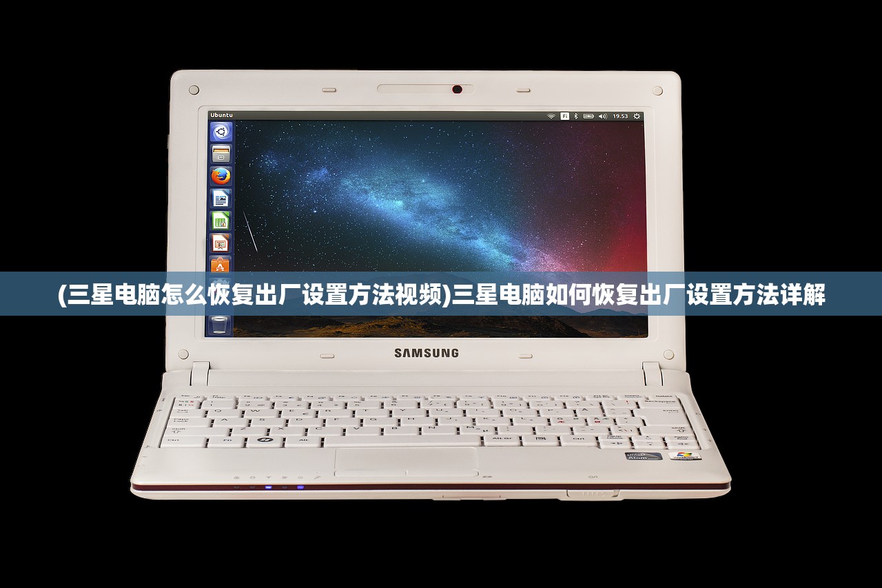 (三星电脑怎么恢复出厂设置方法视频)三星电脑如何恢复出厂设置方法详解