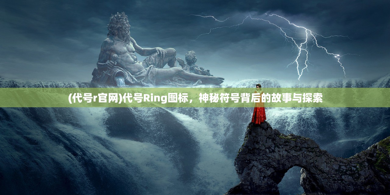 (代号r官网)代号Ring图标，神秘符号背后的故事与探索