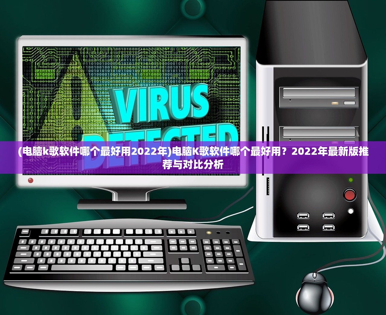 (电脑k歌软件哪个最好用2022年)电脑K歌软件哪个最好用？2022年最新版推荐与对比分析