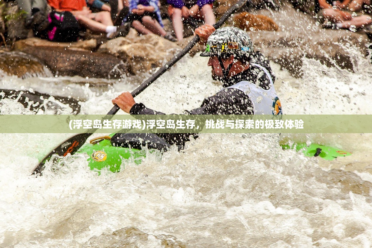 (浮空岛生存游戏)浮空岛生存，挑战与探索的极致体验