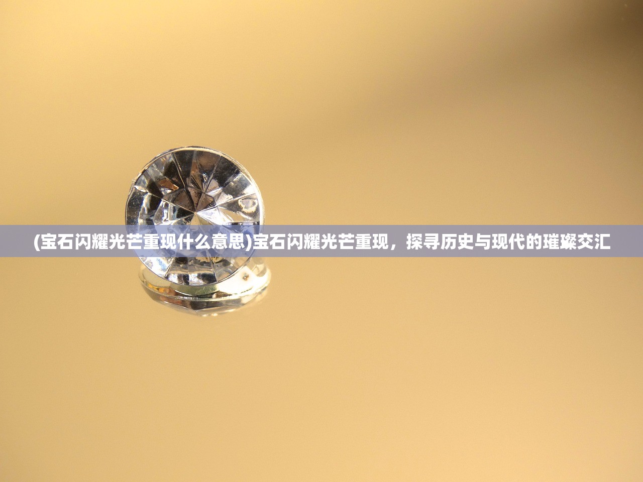 (宝石闪耀光芒重现什么意思)宝石闪耀光芒重现，探寻历史与现代的璀璨交汇