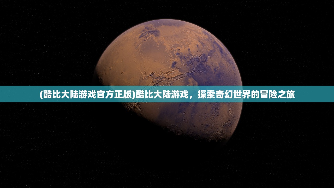 (酷比大陆游戏官方正版)酷比大陆游戏，探索奇幻世界的冒险之旅