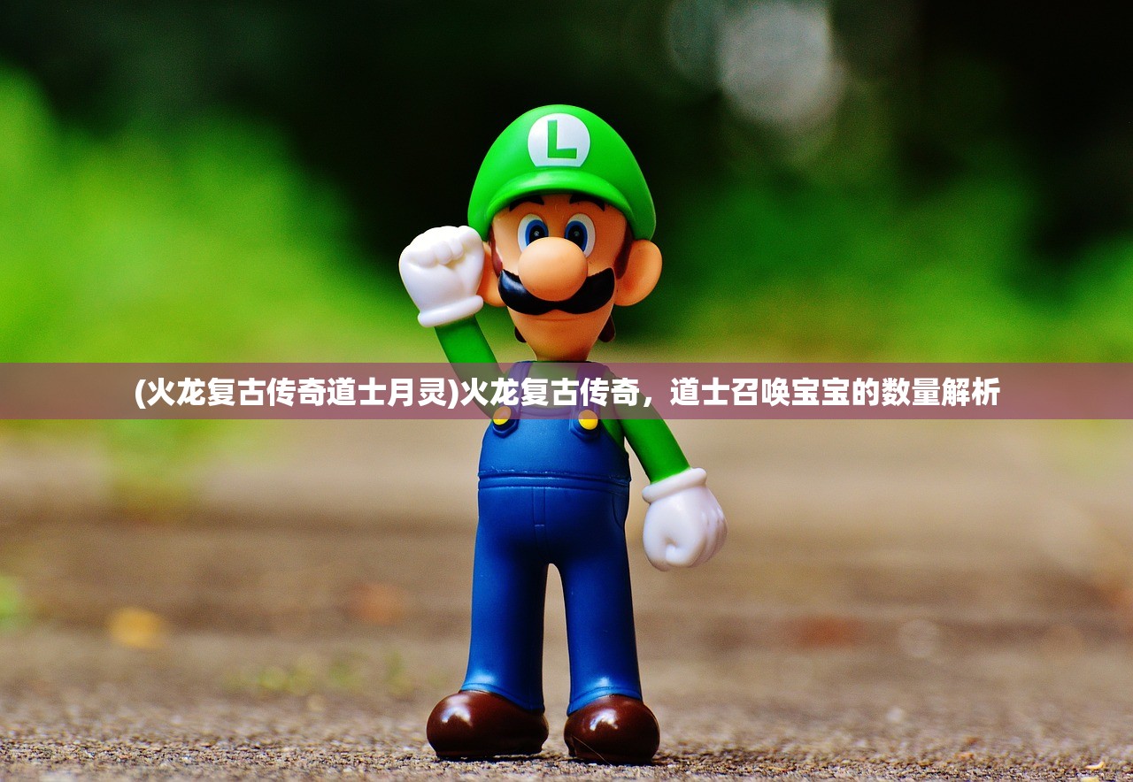 (火龙复古传奇道士月灵)火龙复古传奇，道士召唤宝宝的数量解析