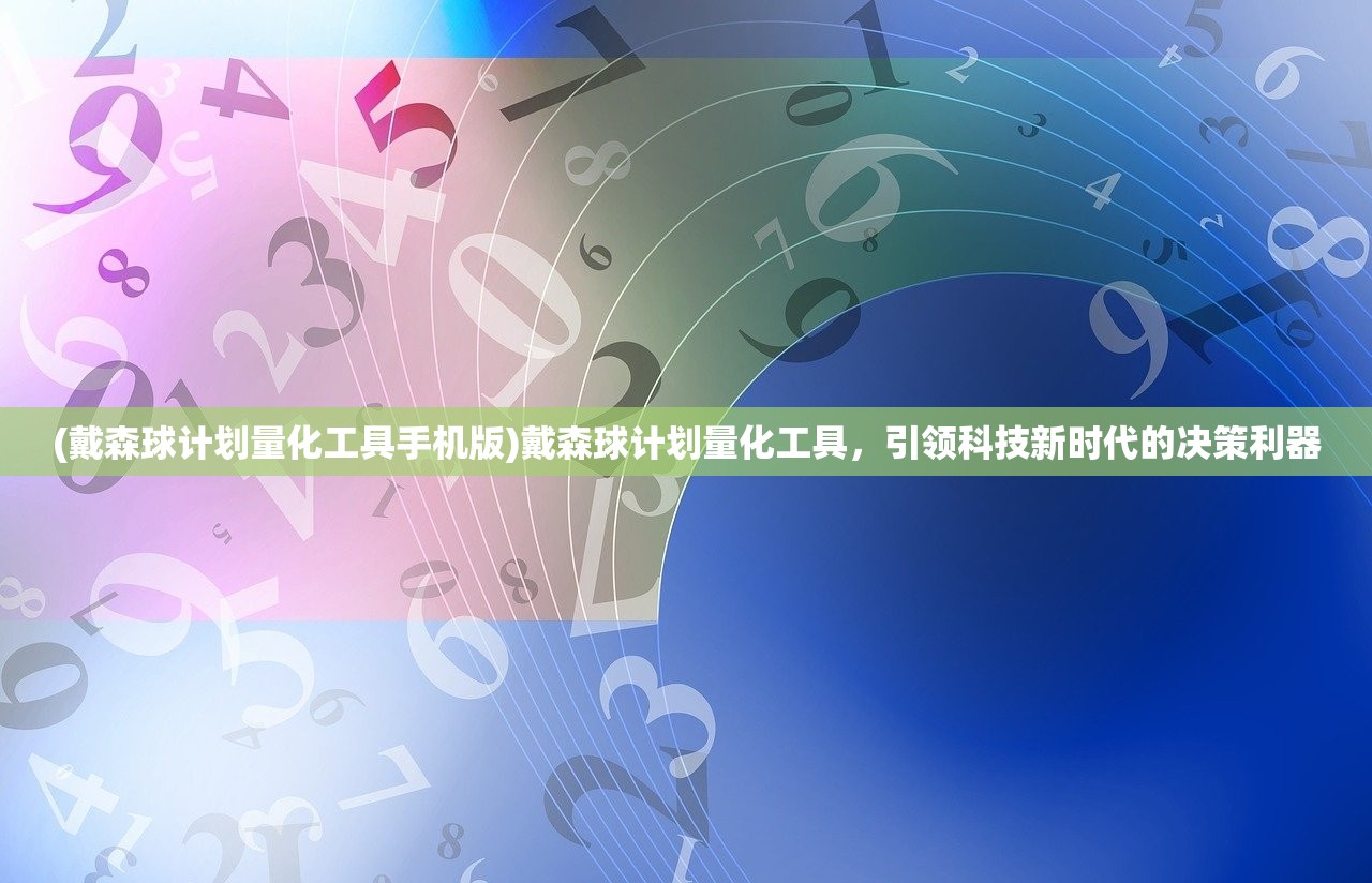 (戴森球计划量化工具手机版)戴森球计划量化工具，引领科技新时代的决策利器