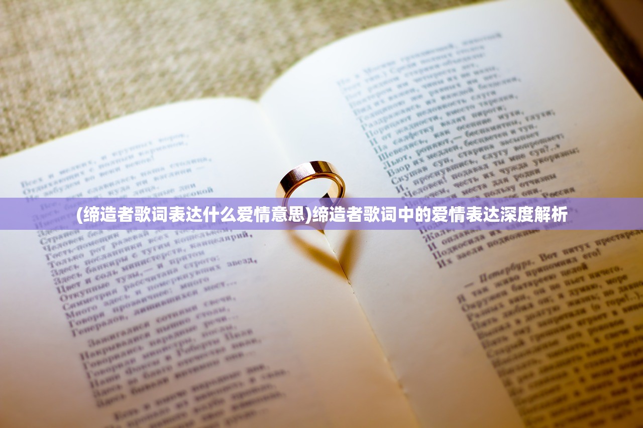 (缔造者歌词表达什么爱情意思)缔造者歌词中的爱情表达深度解析