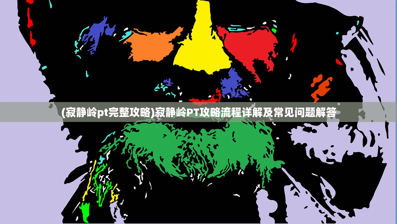 (寂静岭pt完整攻略)寂静岭PT攻略流程详解及常见问题解答