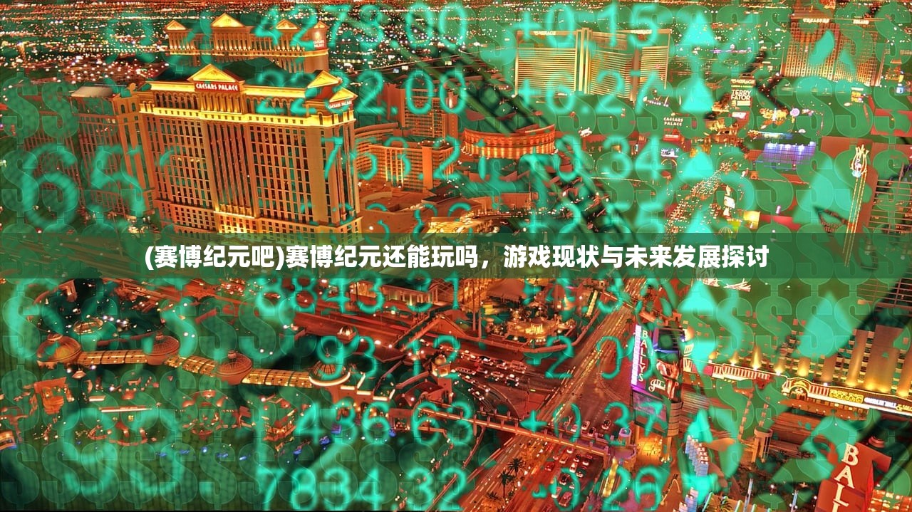(赛博纪元吧)赛博纪元还能玩吗，游戏现状与未来发展探讨
