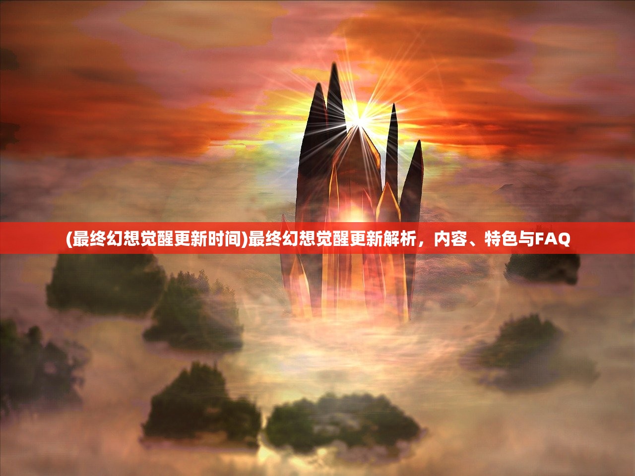 (最终幻想觉醒更新时间)最终幻想觉醒更新解析，内容、特色与FAQ