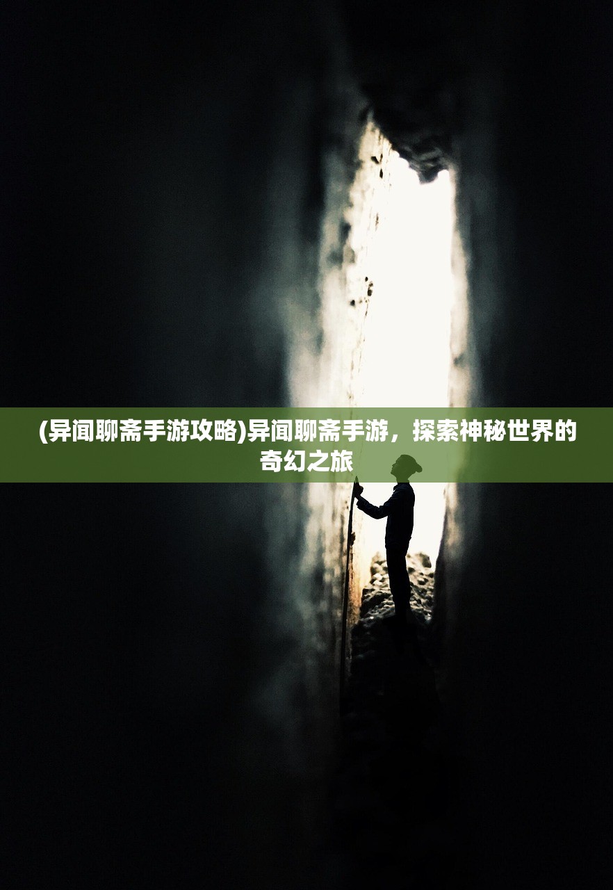 (异闻聊斋手游攻略)异闻聊斋手游，探索神秘世界的奇幻之旅