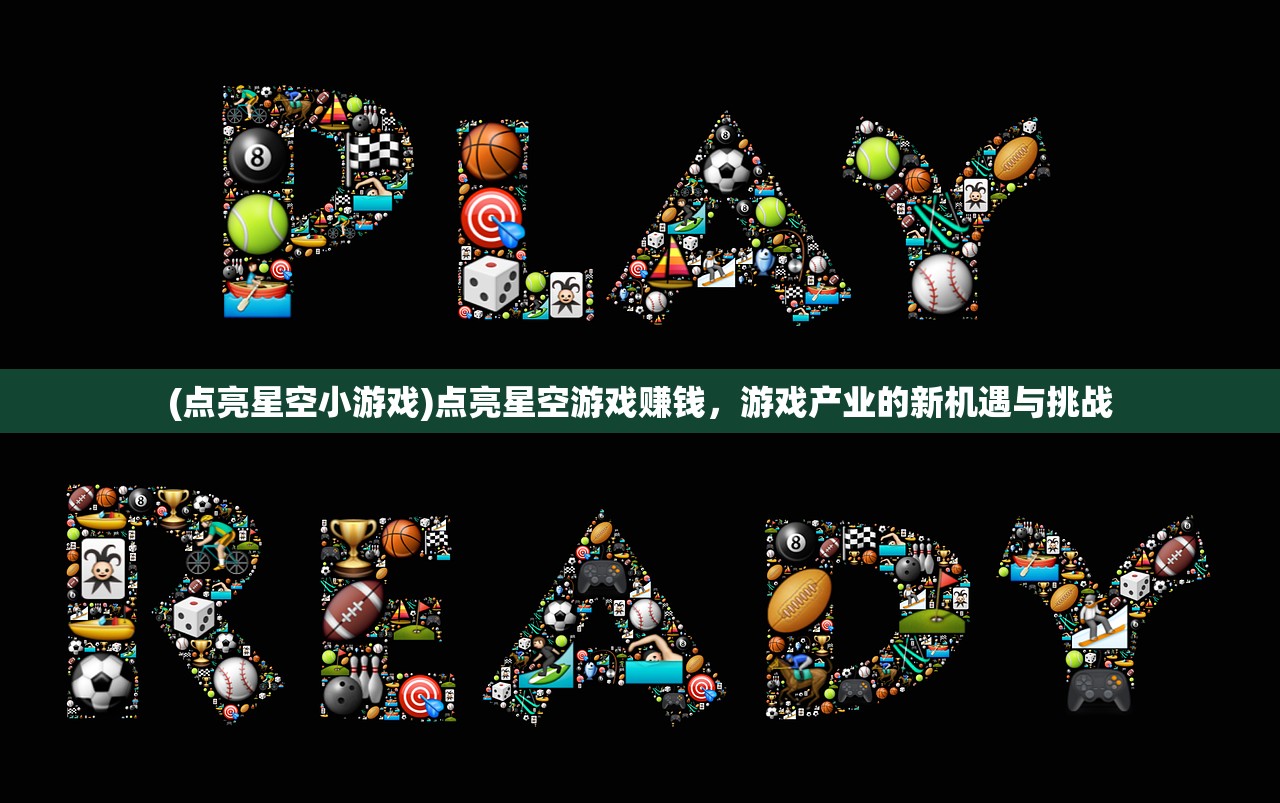 (点亮星空小游戏)点亮星空游戏赚钱，游戏产业的新机遇与挑战