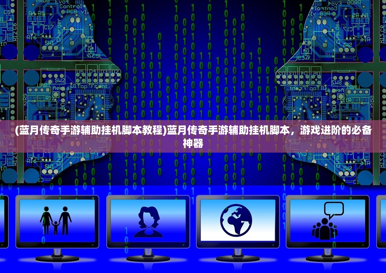 (蓝月传奇手游辅助挂机脚本教程)蓝月传奇手游辅助挂机脚本，游戏进阶的必备神器