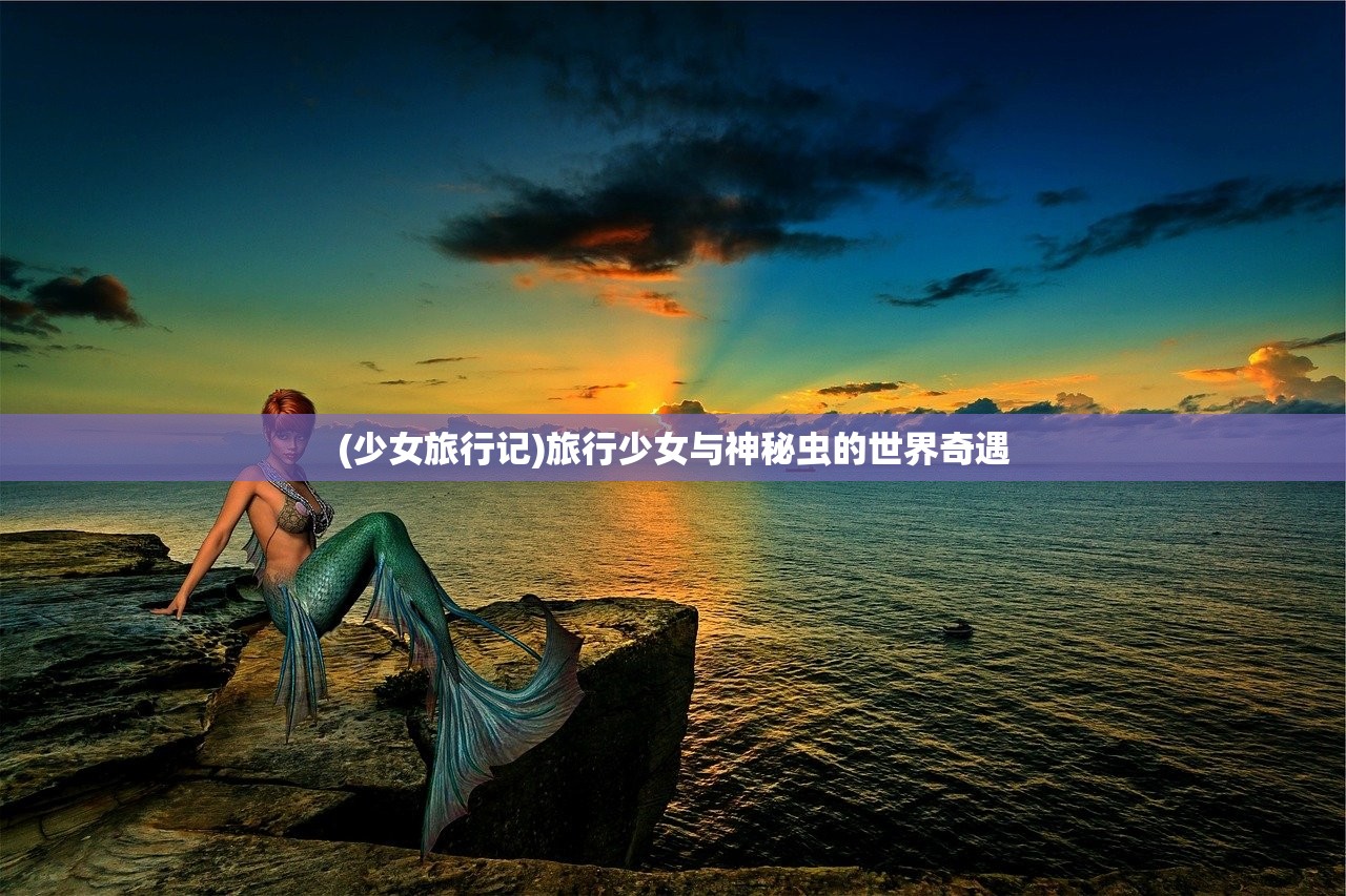 (少女旅行记)旅行少女与神秘虫的世界奇遇