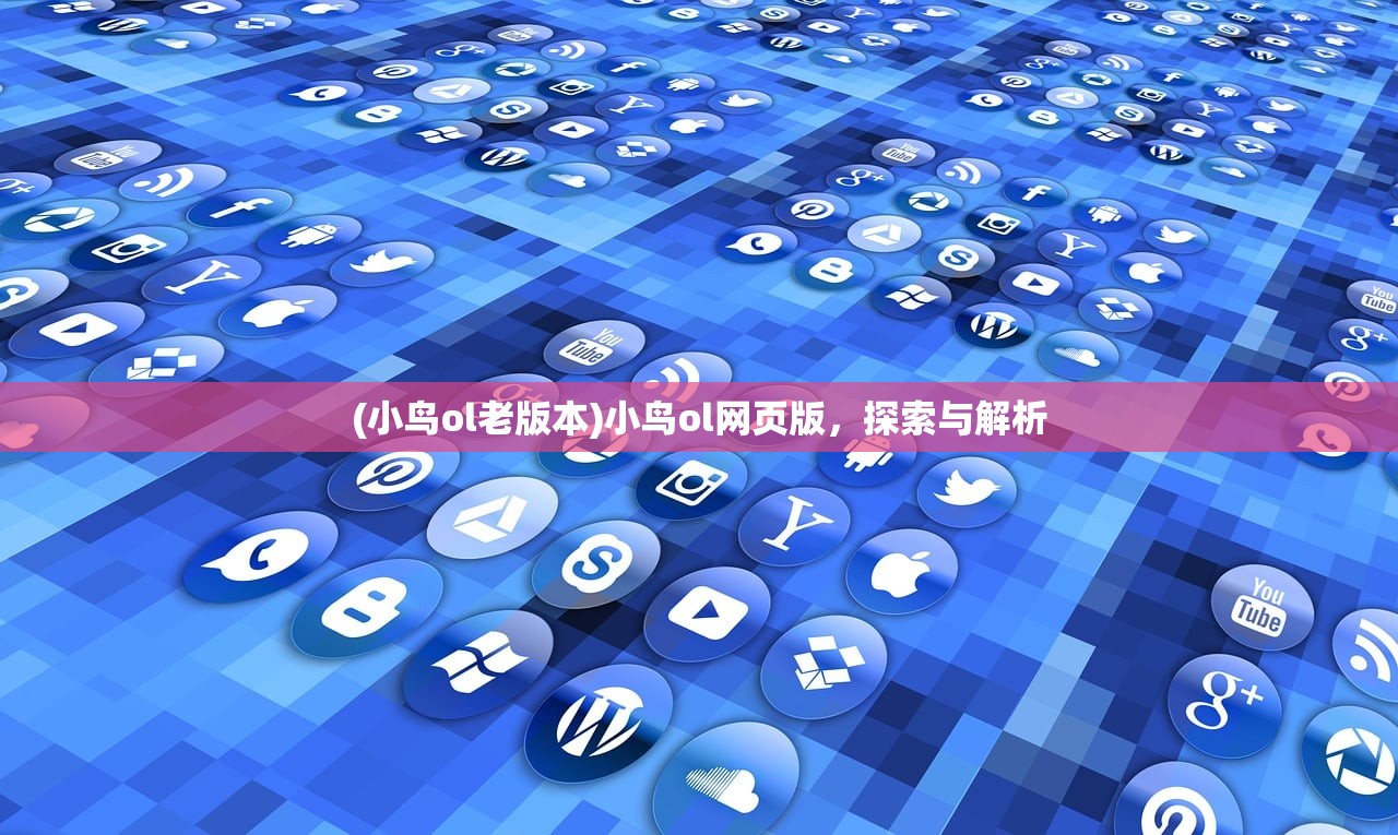 (小鸟ol老版本)小鸟ol网页版，探索与解析