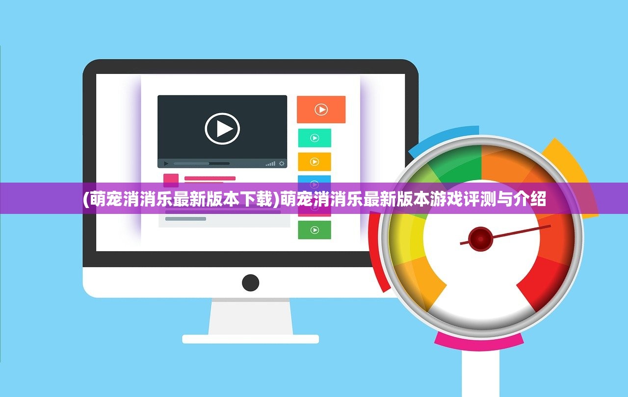 (萌宠消消乐最新版本下载)萌宠消消乐最新版本游戏评测与介绍