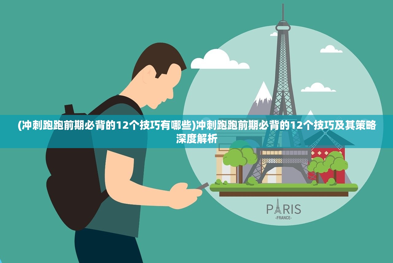 (冲刺跑跑前期必背的12个技巧有哪些)冲刺跑跑前期必背的12个技巧及其策略深度解析
