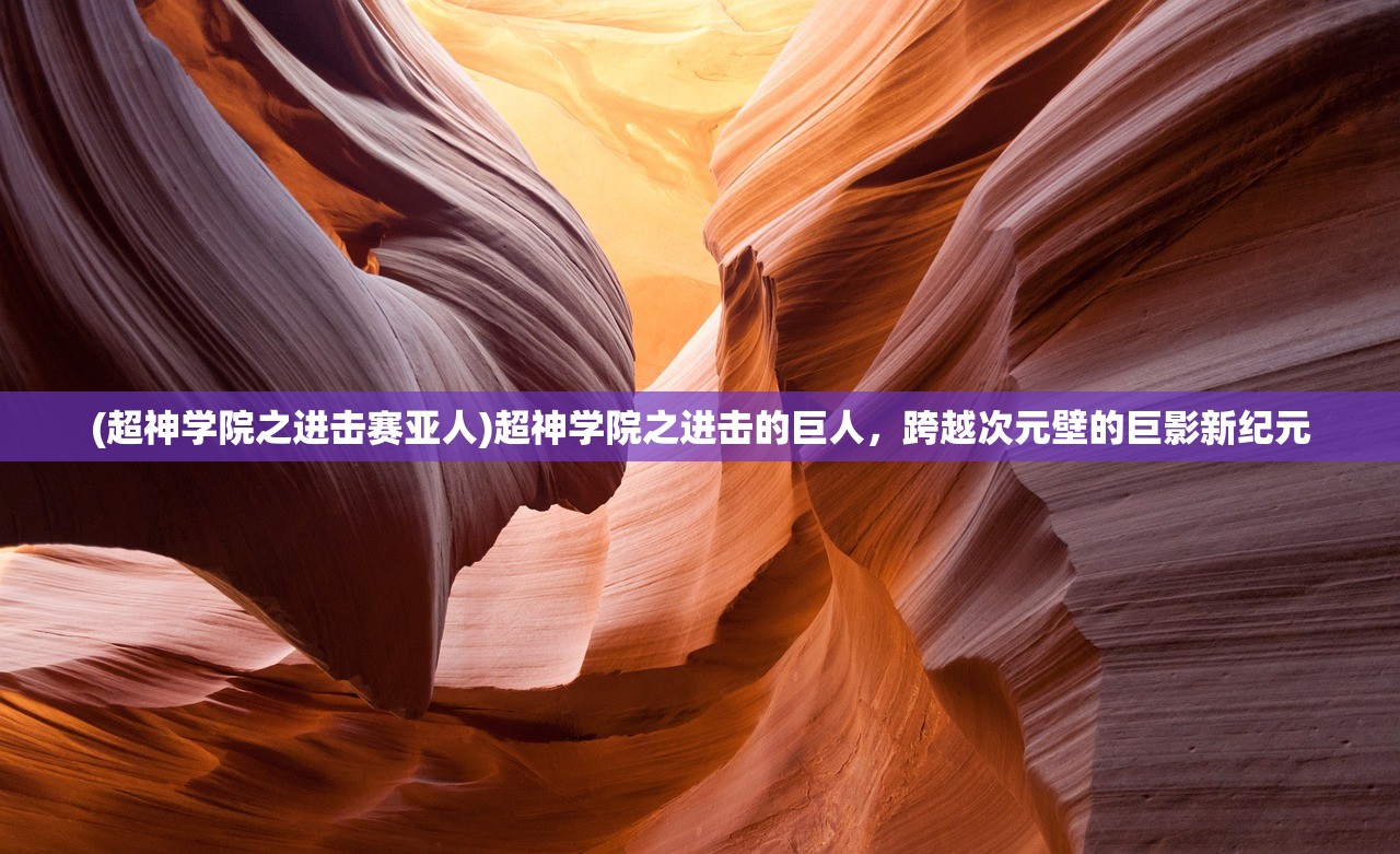 (超神学院之进击赛亚人)超神学院之进击的巨人，跨越次元壁的巨影新纪元