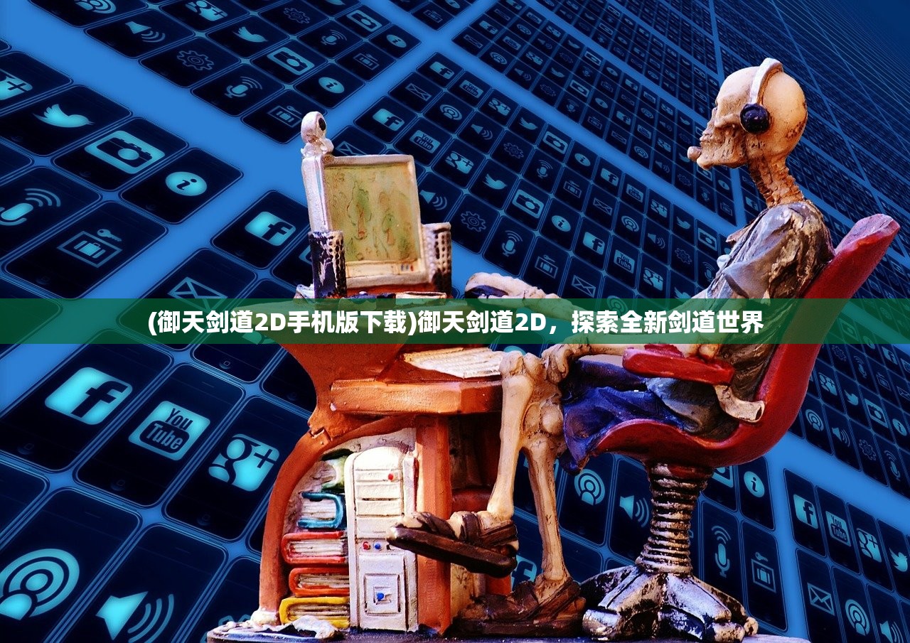 (御天剑道2D手机版下载)御天剑道2D，探索全新剑道世界