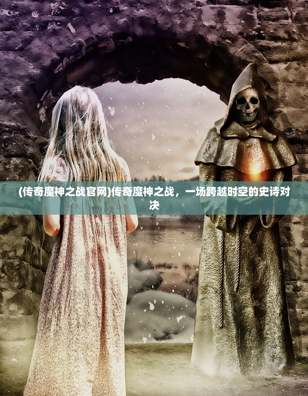 (传奇魔神之战官网)传奇魔神之战，一场跨越时空的史诗对决