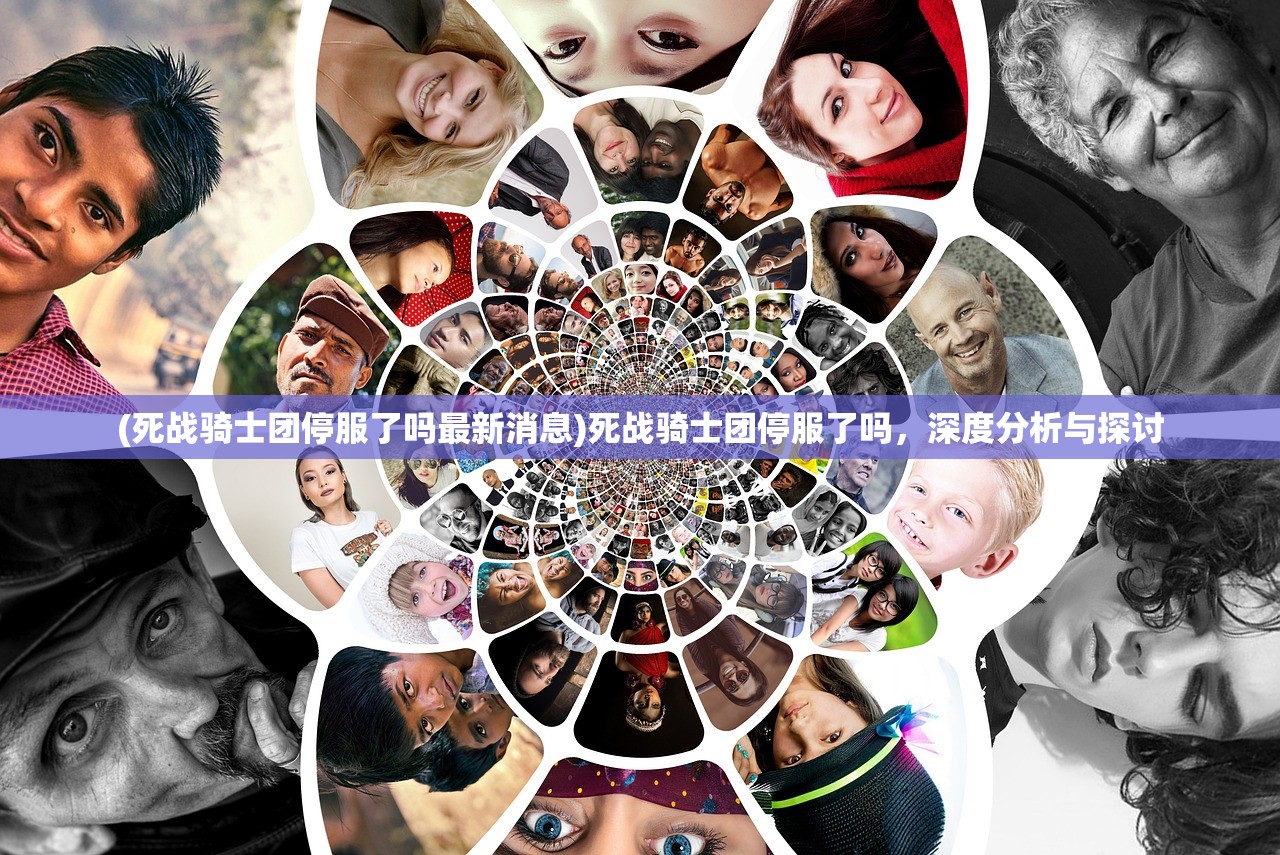 (死战骑士团停服了吗最新消息)死战骑士团停服了吗，深度分析与探讨